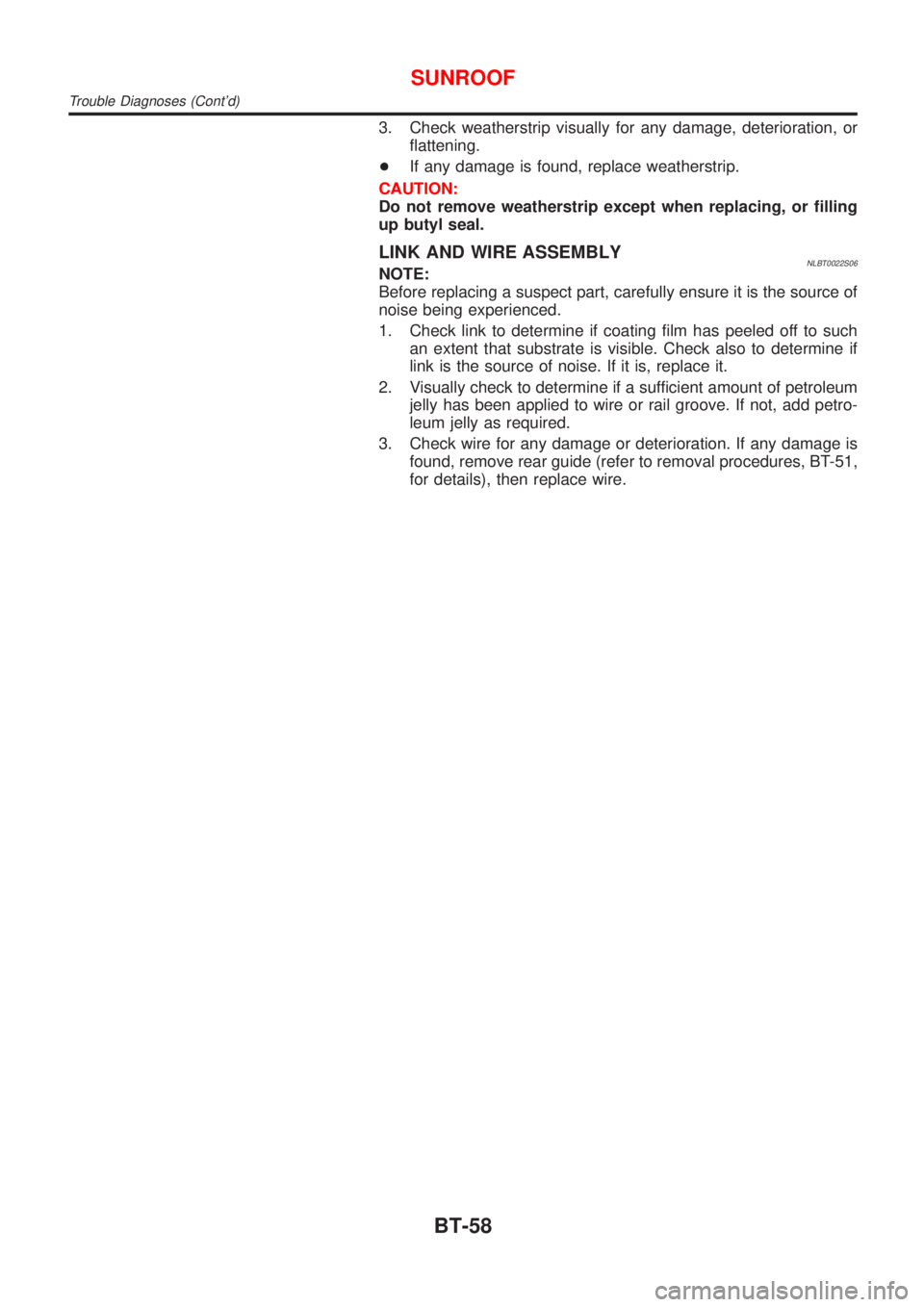 NISSAN ALMERA TINO 2001  Service Repair Manual 3. Check weatherstrip visually for any damage, deterioration, or
flattening.
+If any damage is found, replace weatherstrip.
CAUTION:
Do not remove weatherstrip except when replacing, or filling
up but