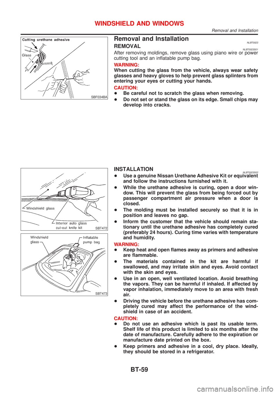 NISSAN ALMERA TINO 2001  Service Repair Manual SBF034BA
Removal and InstallationNLBT0023REMOVALNLBT0023S01After removing moldings, remove glass using piano wire or power
cutting tool and an inflatable pump bag.
WARNING:
When cutting the glass from