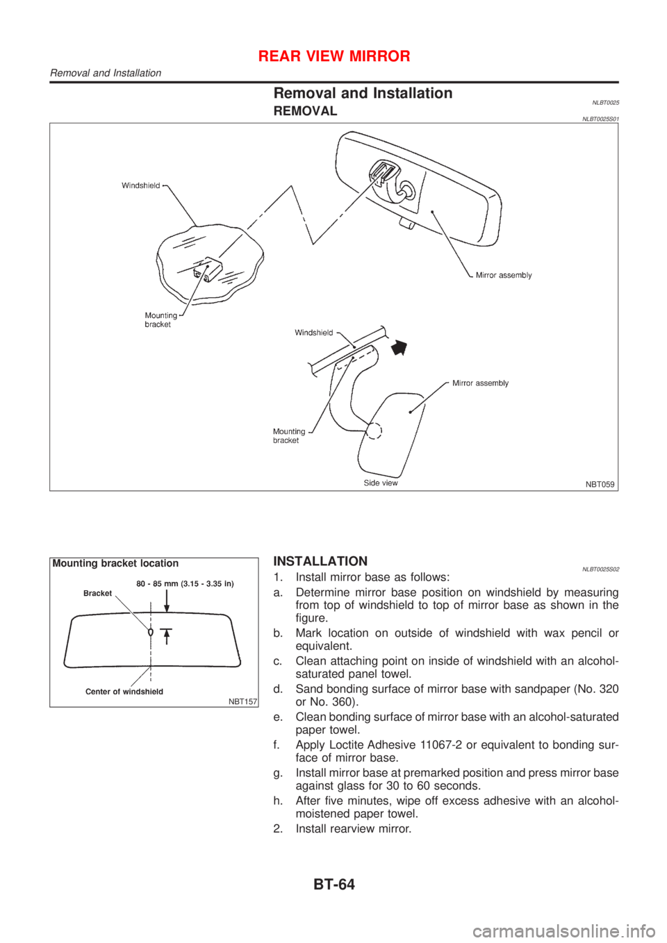 NISSAN ALMERA TINO 2001  Service Repair Manual Removal and InstallationNLBT0025REMOVALNLBT0025S01
NBT059
NBT157
INSTALLATIONNLBT0025S021. Install mirror base as follows:
a. Determine mirror base position on windshield by measuring
from top of wind