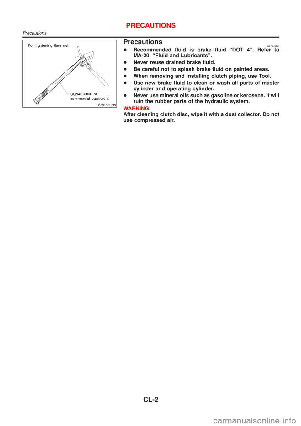 NISSAN ALMERA TINO 2001 Service Repair Manual SBR820BA
PrecautionsNLCL0001+Recommended fluid is brake fluid ªDOT 4º. Refer to
MA-20, ªFluid and Lubricantsº.
+Never reuse drained brake fluid.
+Be careful not to splash brake fluid on painted ar NISSAN ALMERA TINO 2001 Service Repair Manual SBR820BA
PrecautionsNLCL0001+Recommended fluid is brake fluid ªDOT 4º. Refer to
MA-20, ªFluid and Lubricantsº.
+Never reuse drained brake fluid.
+Be careful not to splash brake fluid on painted ar