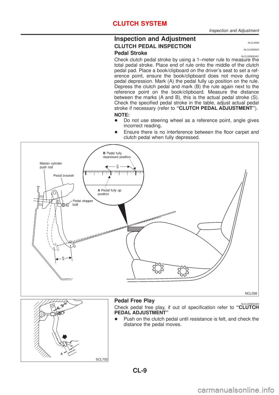 NISSAN ALMERA TINO 2001 Service Repair Manual Inspection and AdjustmentNLCL0006CLUTCH PEDAL INSPECTIONNLCL0006S04Pedal StrokeNLCL0006S0401Check clutch pedal stroke by using a 1±meter rule to measure the
total pedal stroke. Place end of rule onto NISSAN ALMERA TINO 2001 Service Repair Manual Inspection and AdjustmentNLCL0006CLUTCH PEDAL INSPECTIONNLCL0006S04Pedal StrokeNLCL0006S0401Check clutch pedal stroke by using a 1±meter rule to measure the
total pedal stroke. Place end of rule onto