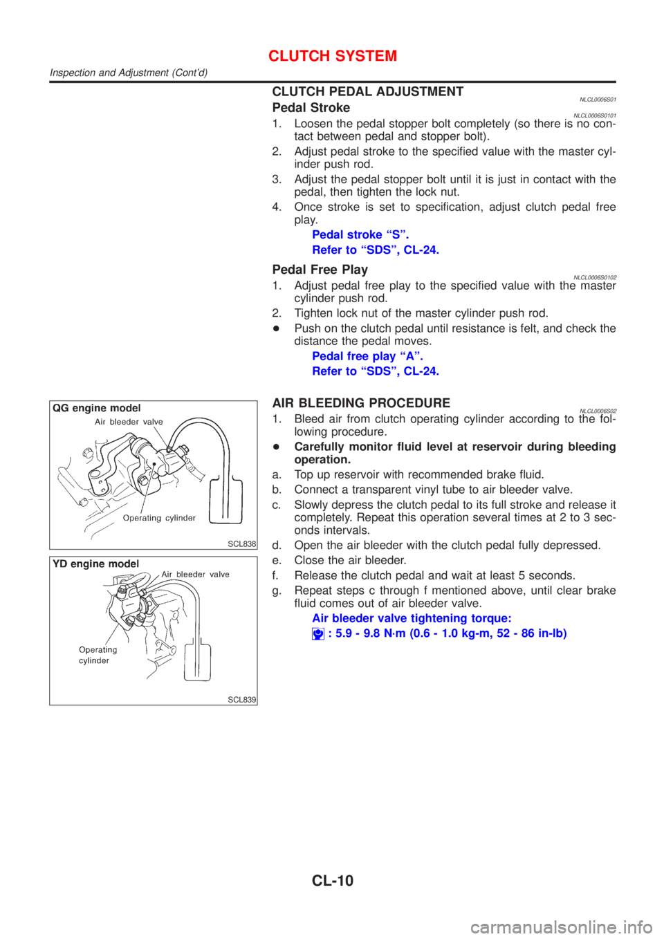 NISSAN ALMERA TINO 2001 Service Repair Manual CLUTCH PEDAL ADJUSTMENTNLCL0006S01Pedal StrokeNLCL0006S01011. Loosen the pedal stopper bolt completely (so there is no con-
tact between pedal and stopper bolt).
2. Adjust pedal stroke to the specifie NISSAN ALMERA TINO 2001 Service Repair Manual CLUTCH PEDAL ADJUSTMENTNLCL0006S01Pedal StrokeNLCL0006S01011. Loosen the pedal stopper bolt completely (so there is no con-
tact between pedal and stopper bolt).
2. Adjust pedal stroke to the specifie