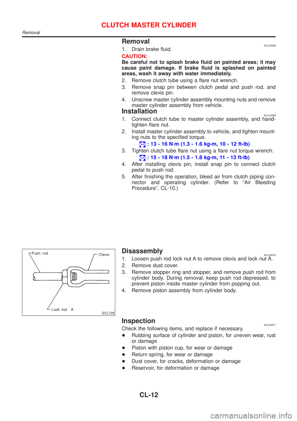 NISSAN ALMERA TINO 2001 Service Repair Manual RemovalNLCL00081. Drain brake fluid.
CAUTION:
Be careful not to splash brake fluid on painted areas; it may
cause paint damage. If brake fluid is splashed on painted
areas, wash it away with water imm NISSAN ALMERA TINO 2001 Service Repair Manual RemovalNLCL00081. Drain brake fluid.
CAUTION:
Be careful not to splash brake fluid on painted areas; it may
cause paint damage. If brake fluid is splashed on painted
areas, wash it away with water imm