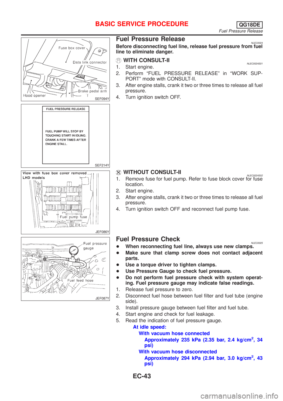 NISSAN ALMERA TINO 2001  Service Repair Manual SEF094Y
SEF214Y
Fuel Pressure ReleaseNLEC0024Before disconnecting fuel line, release fuel pressure from fuel
line to eliminate danger.
WITH CONSULT-IINLEC0024S011. Start engine.
2. Perform ªFUEL PRES