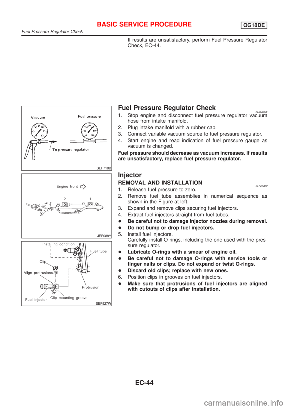 NISSAN ALMERA TINO 2001  Service Repair Manual If results are unsatisfactory, perform Fuel Pressure Regulator
Check, EC-44.
SEF718B
Fuel Pressure Regulator CheckNLEC00261. Stop engine and disconnect fuel pressure regulator vacuum
hose from intake 