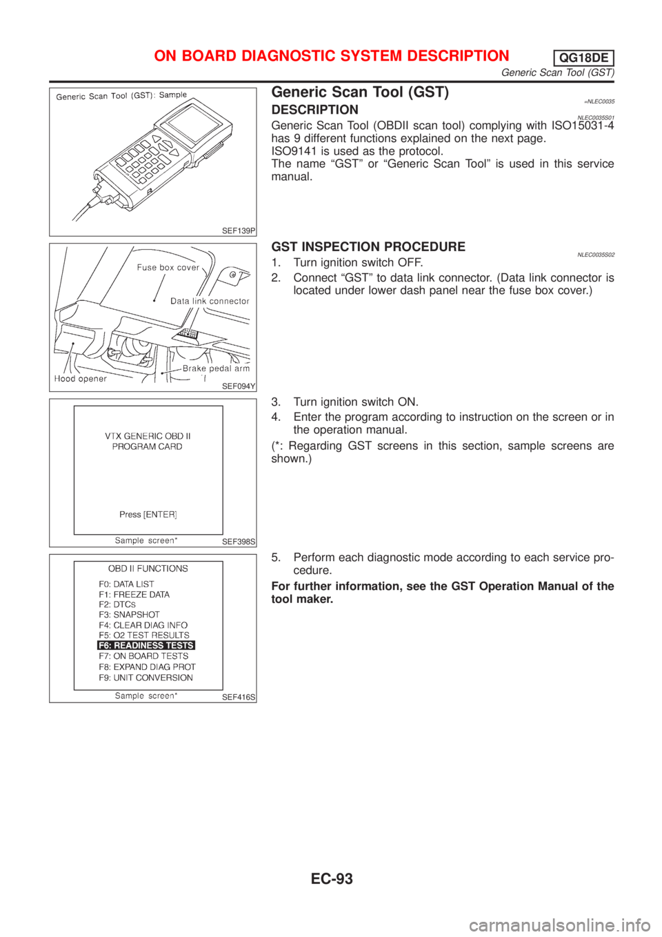 NISSAN ALMERA TINO 2001 Service Repair Manual SEF139P
Generic Scan Tool (GST)=NLEC0035DESCRIPTIONNLEC0035S01Generic Scan Tool (OBDII scan tool) complying with ISO15031-4
has 9 different functions explained on the next page.
ISO9141 is used as the NISSAN ALMERA TINO 2001 Service Repair Manual SEF139P
Generic Scan Tool (GST)=NLEC0035DESCRIPTIONNLEC0035S01Generic Scan Tool (OBDII scan tool) complying with ISO15031-4
has 9 different functions explained on the next page.
ISO9141 is used as the