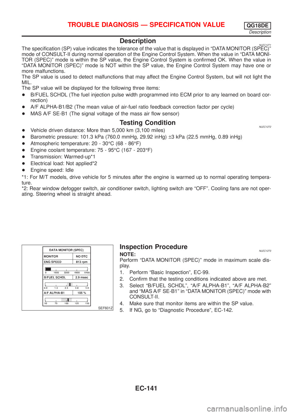 NISSAN ALMERA TINO 2001  Service Repair Manual DescriptionNLEC1271The specification (SP) value indicates the tolerance of the value that is displayed in ªDATA MONITOR (SPEC)º
mode of CONSULT-II during normal operation of the Engine Control Syste