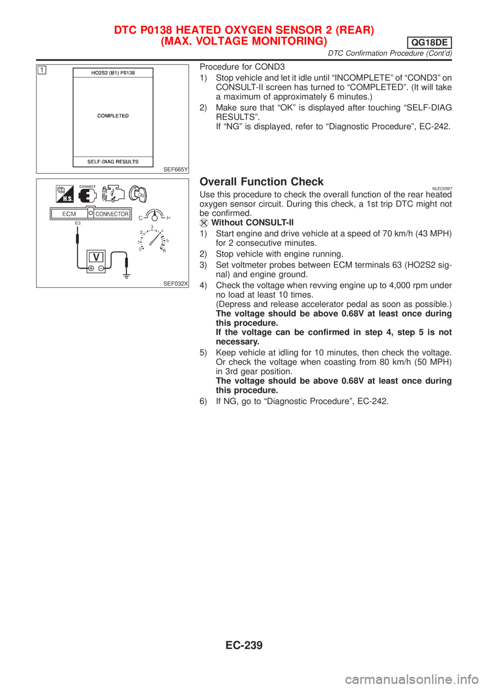 NISSAN ALMERA TINO 2001 Service Repair Manual SEF665Y
Procedure for COND3
1) Stop vehicle and let it idle until ªINCOMPLETEº of ªCOND3º on
CONSULT-II screen has turned to ªCOMPLETEDº. (It will take
a maximum of approximately 6 minutes.)
2) NISSAN ALMERA TINO 2001 Service Repair Manual SEF665Y
Procedure for COND3
1) Stop vehicle and let it idle until ªINCOMPLETEº of ªCOND3º on
CONSULT-II screen has turned to ªCOMPLETEDº. (It will take
a maximum of approximately 6 minutes.)
2)