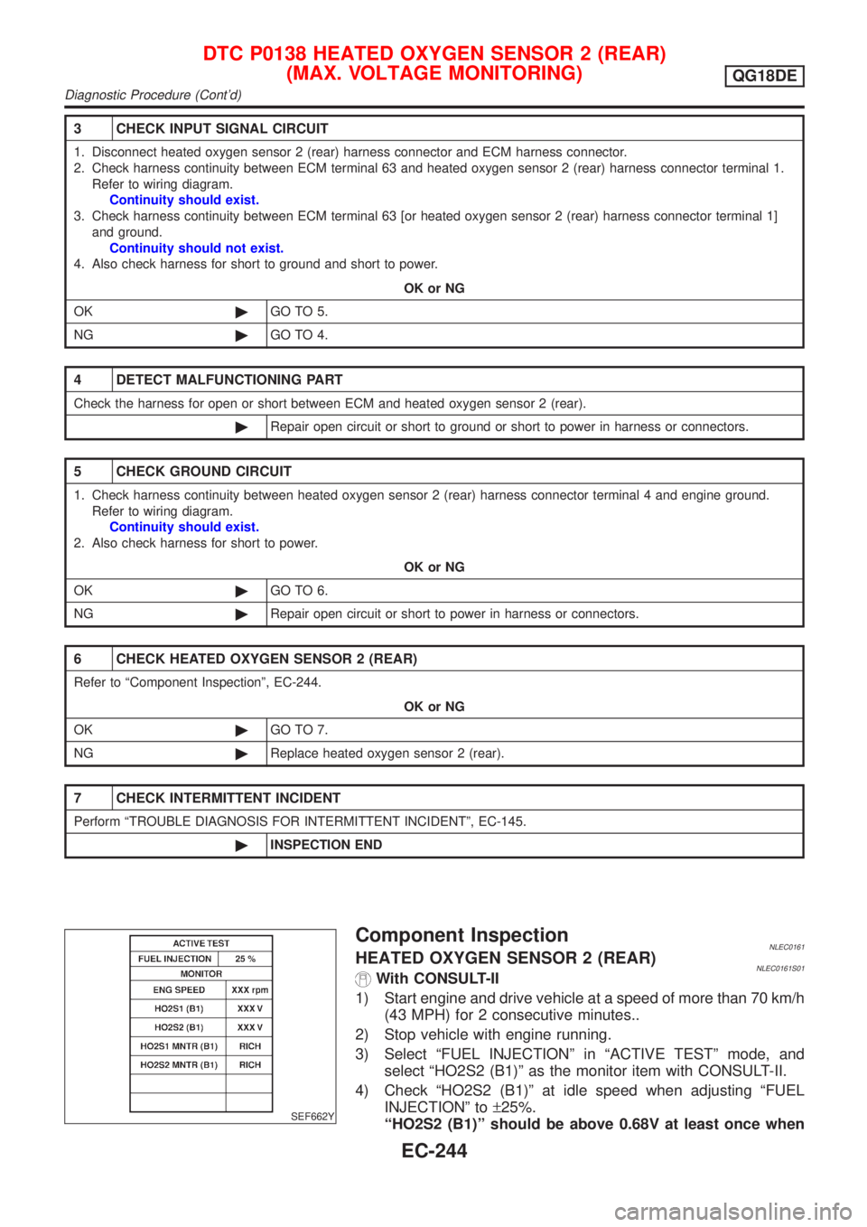 NISSAN ALMERA TINO 2001 Service Repair Manual 3 CHECK INPUT SIGNAL CIRCUIT
1. Disconnect heated oxygen sensor 2 (rear) harness connector and ECM harness connector.
2. Check harness continuity between ECM terminal 63 and heated oxygen sensor 2 (re NISSAN ALMERA TINO 2001 Service Repair Manual 3 CHECK INPUT SIGNAL CIRCUIT
1. Disconnect heated oxygen sensor 2 (rear) harness connector and ECM harness connector.
2. Check harness continuity between ECM terminal 63 and heated oxygen sensor 2 (re
