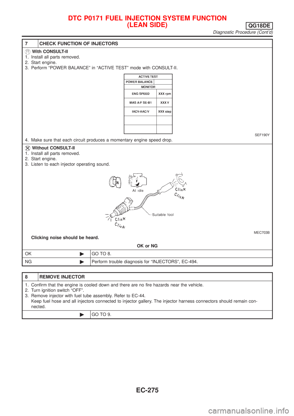 NISSAN ALMERA TINO 2001  Service Repair Manual 7 CHECK FUNCTION OF INJECTORS
With CONSULT-II
1. Install all parts removed.
2. Start engine.
3. Perform ªPOWER BALANCEº in ªACTIVE TESTº mode with CONSULT-II.
SEF190Y
4. Make sure that each circui
