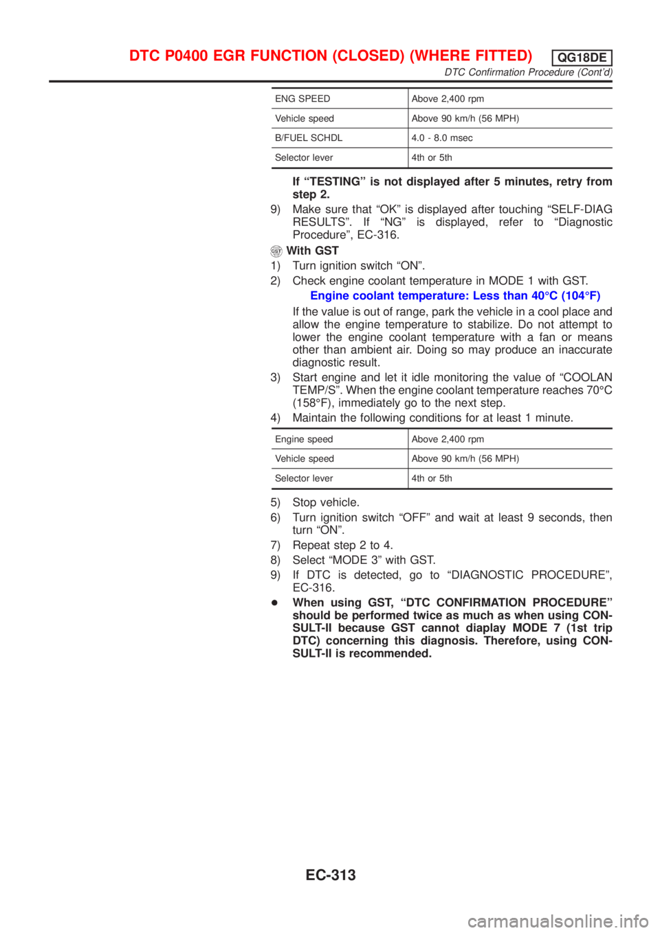 NISSAN ALMERA TINO 2001 Service Repair Manual ENG SPEED Above 2,400 rpm
Vehicle speed Above 90 km/h (56 MPH)
B/FUEL SCHDL 4.0 - 8.0 msec
Selector lever 4th or 5th
If ªTESTINGº is not displayed after 5 minutes, retry from
step 2.
9) Make sure th NISSAN ALMERA TINO 2001 Service Repair Manual ENG SPEED Above 2,400 rpm
Vehicle speed Above 90 km/h (56 MPH)
B/FUEL SCHDL 4.0 - 8.0 msec
Selector lever 4th or 5th
If ªTESTINGº is not displayed after 5 minutes, retry from
step 2.
9) Make sure th