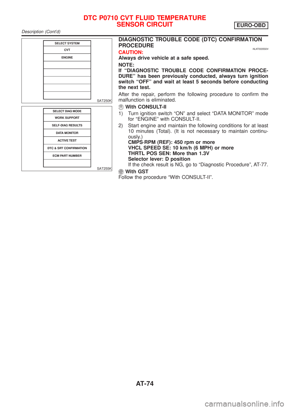 NISSAN ALMERA TINO 2001  Service Manual PDF SAT250K
SAT255K
DIAGNOSTIC TROUBLE CODE (DTC) CONFIRMATION
PROCEDURE
NLAT0035S04CAUTION:
Always drive vehicle at a safe speed.
NOTE:
If ªDIAGNOSTIC TROUBLE CODE CONFIRMATION PROCE-
DUREº has been pr