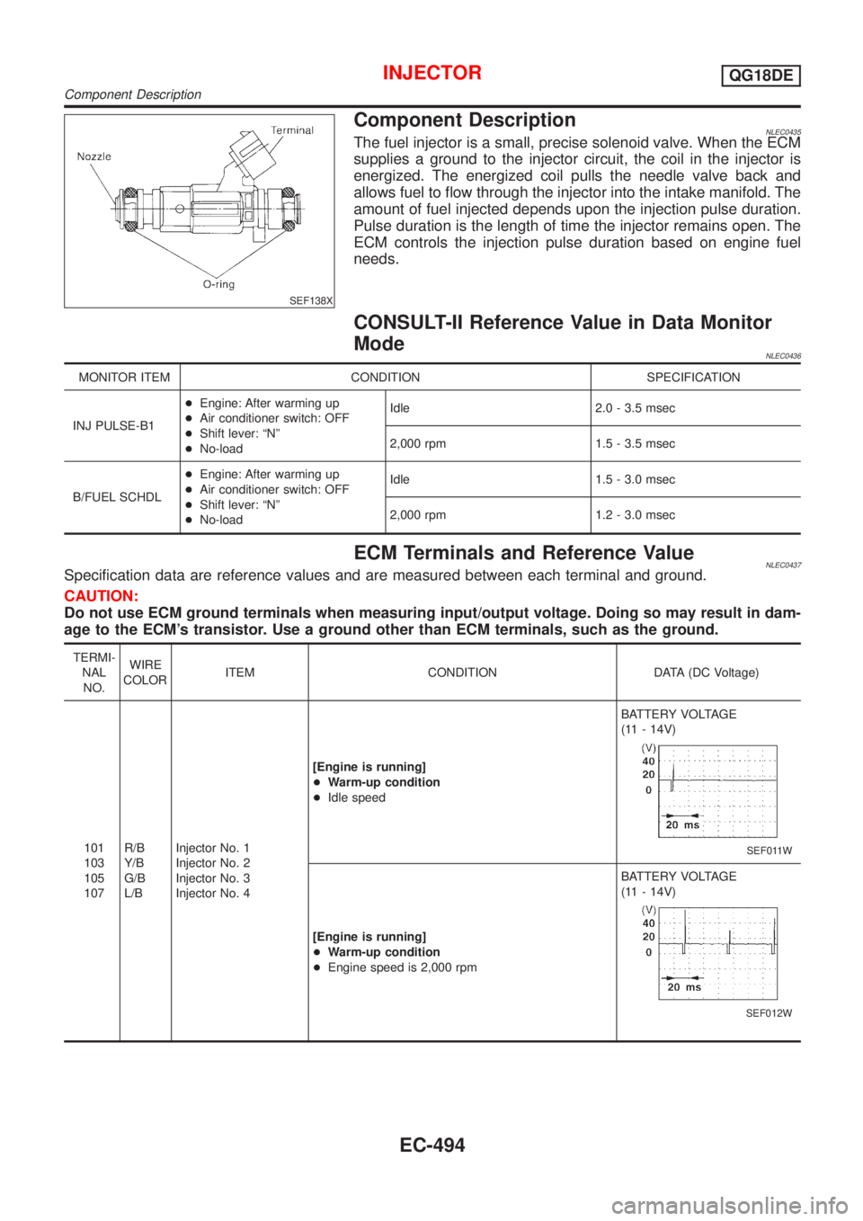 NISSAN ALMERA TINO 2001 Service Repair Manual SEF138X
Component DescriptionNLEC0435The fuel injector is a small, precise solenoid valve. When the ECM
supplies a ground to the injector circuit, the coil in the injector is
energized. The energized NISSAN ALMERA TINO 2001 Service Repair Manual SEF138X
Component DescriptionNLEC0435The fuel injector is a small, precise solenoid valve. When the ECM
supplies a ground to the injector circuit, the coil in the injector is
energized. The energized