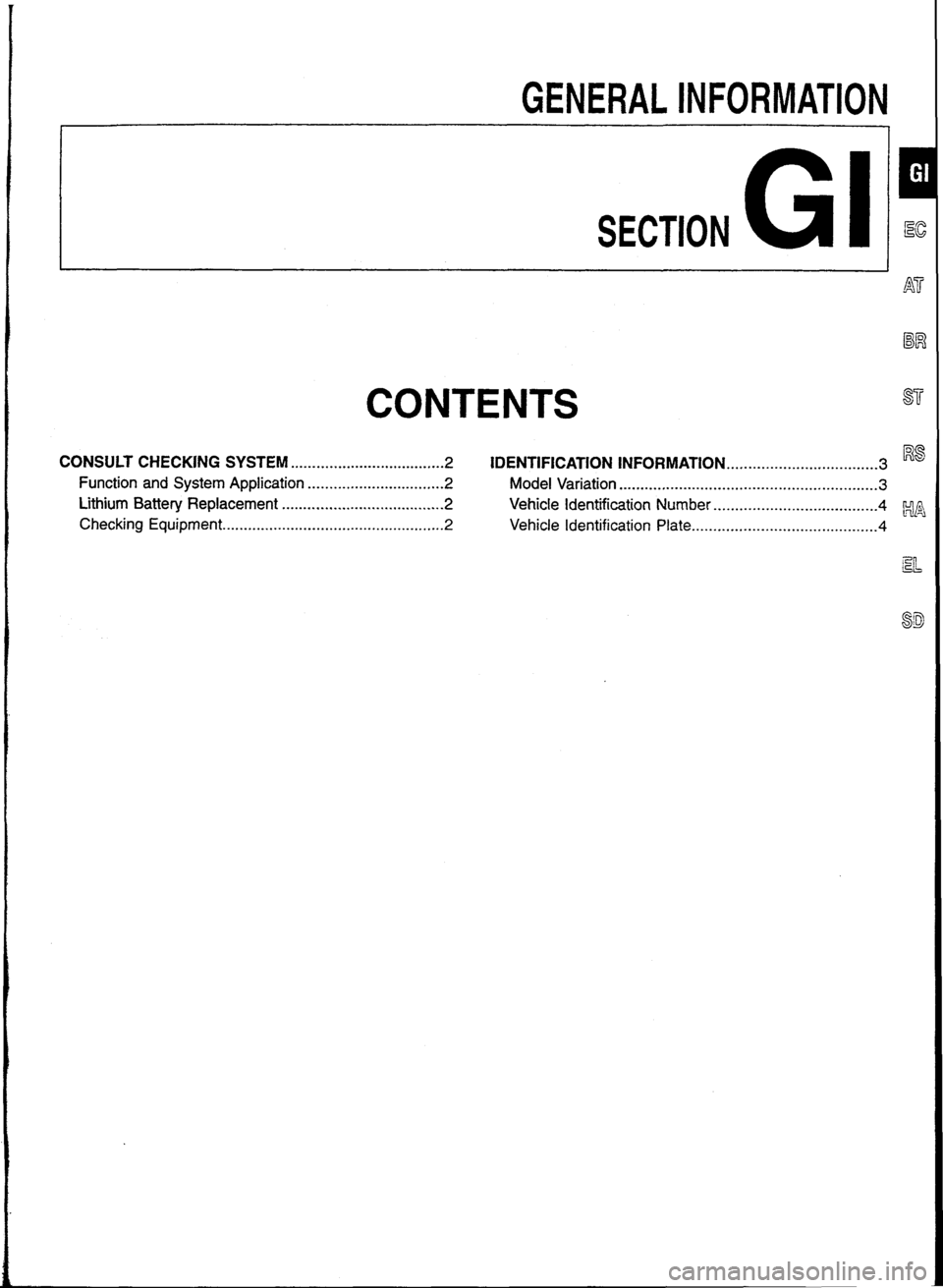 NISSAN GT-R 1998  Service Manual 
GENERAL INFORMATION 
SECTION 
GI 
CONTENTS 
CONSULT  CHECKING  SYSTEM .................................... 2 IDENTIFICATION INFORMATION ................................... 3 
Function and System  App