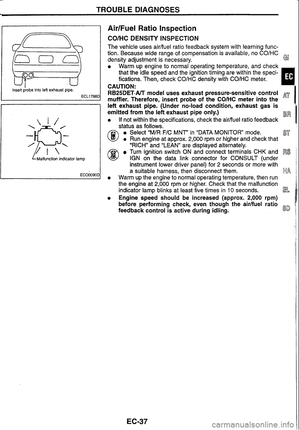 NISSAN GT-R 1998 User Guide
TROUBLE DIAGNOSES
AirIFuel Ratio Inspection
Insert probe into left exhaust pipe.
ECLl788D
L Malfunction indicator lamp
CO/HC DENSITY INSPECTION
The vehicle uses aidfuel ratio feedback system NISSAN GT-R 1998 User Guide
TROUBLE DIAGNOSES
AirIFuel Ratio Inspection
Insert probe into left exhaust pipe.
ECLl788D
L Malfunction indicator lamp
CO/HC DENSITY INSPECTION
The vehicle uses aidfuel ratio feedback system