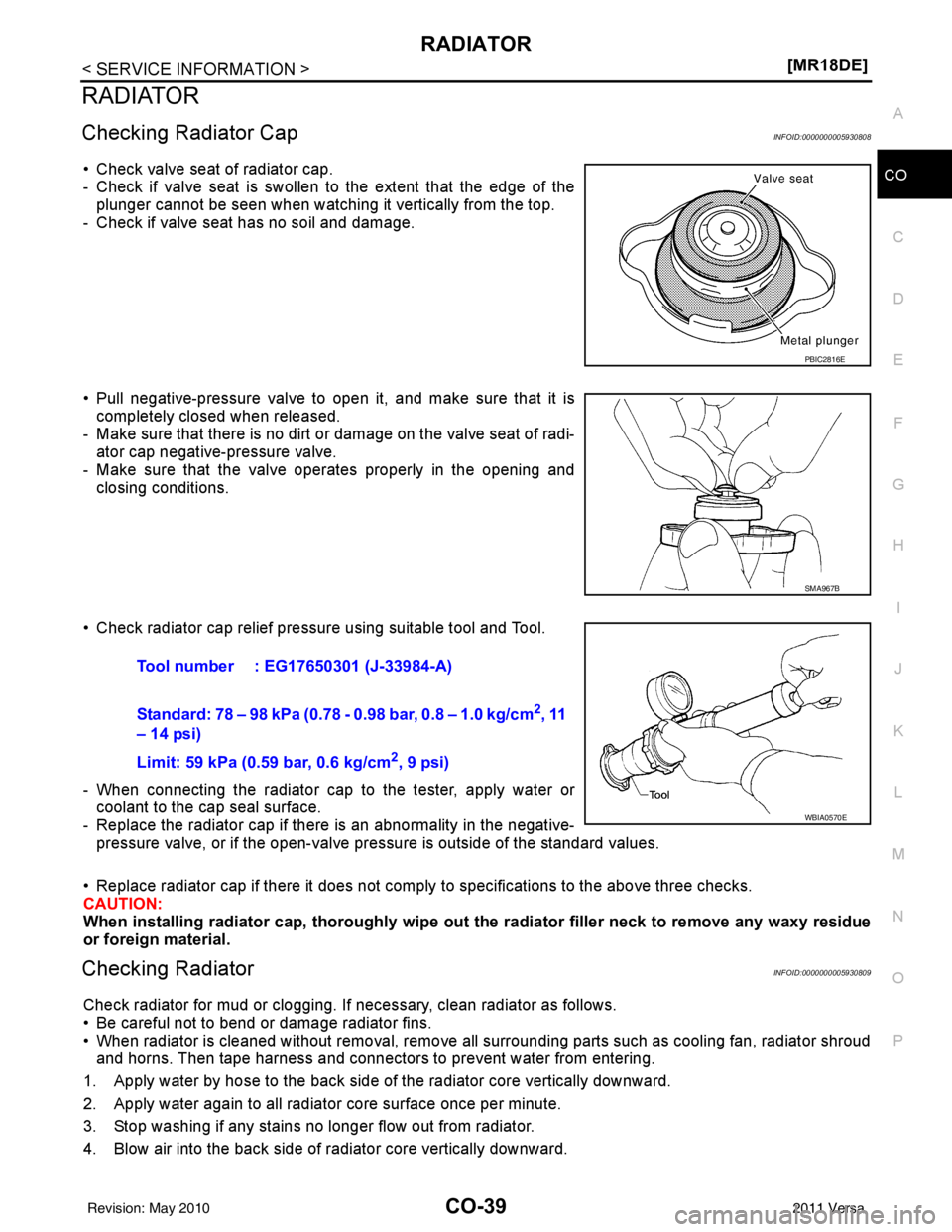 NISSAN LATIO 2011  Service Repair Manual RADIATORCO-39
< SERVICE INFORMATION > [MR18DE]
C
D
E
F
G H
I
J
K L
M A
CO
NP
O
RADIATOR
Checking Radiator CapINFOID:0000000005930808
• Check valve seat of radiator cap. 
- Check if valve seat is swo