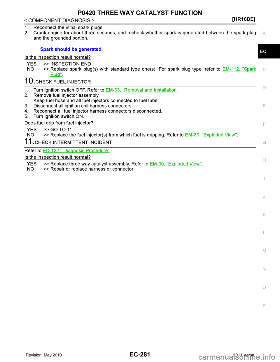 NISSAN LATIO 2011  Service Repair Manual P0420 THREE WAY CATALYST FUNCTIONEC-281
< COMPONENT DIAGNOSIS > [HR16DE]
C
D
E
F
G H
I
J
K L
M A
EC
NP
O
1. Reconnect the initial spark plugs.
2. Crank engine for about three seconds, and recheck whet