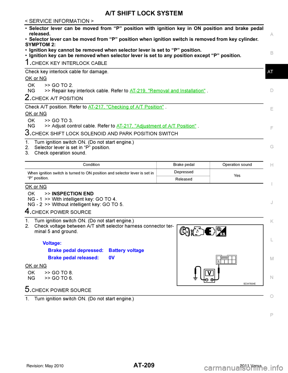 NISSAN LATIO 2011  Service Repair Manual A/T SHIFT LOCK SYSTEMAT-209
< SERVICE INFORMATION >
DE
F
G H
I
J
K L
M A
B
AT
N
O P
• Selector lever can be moved fr om “P” position with ignition key in ON position and brake pedal
released.
�