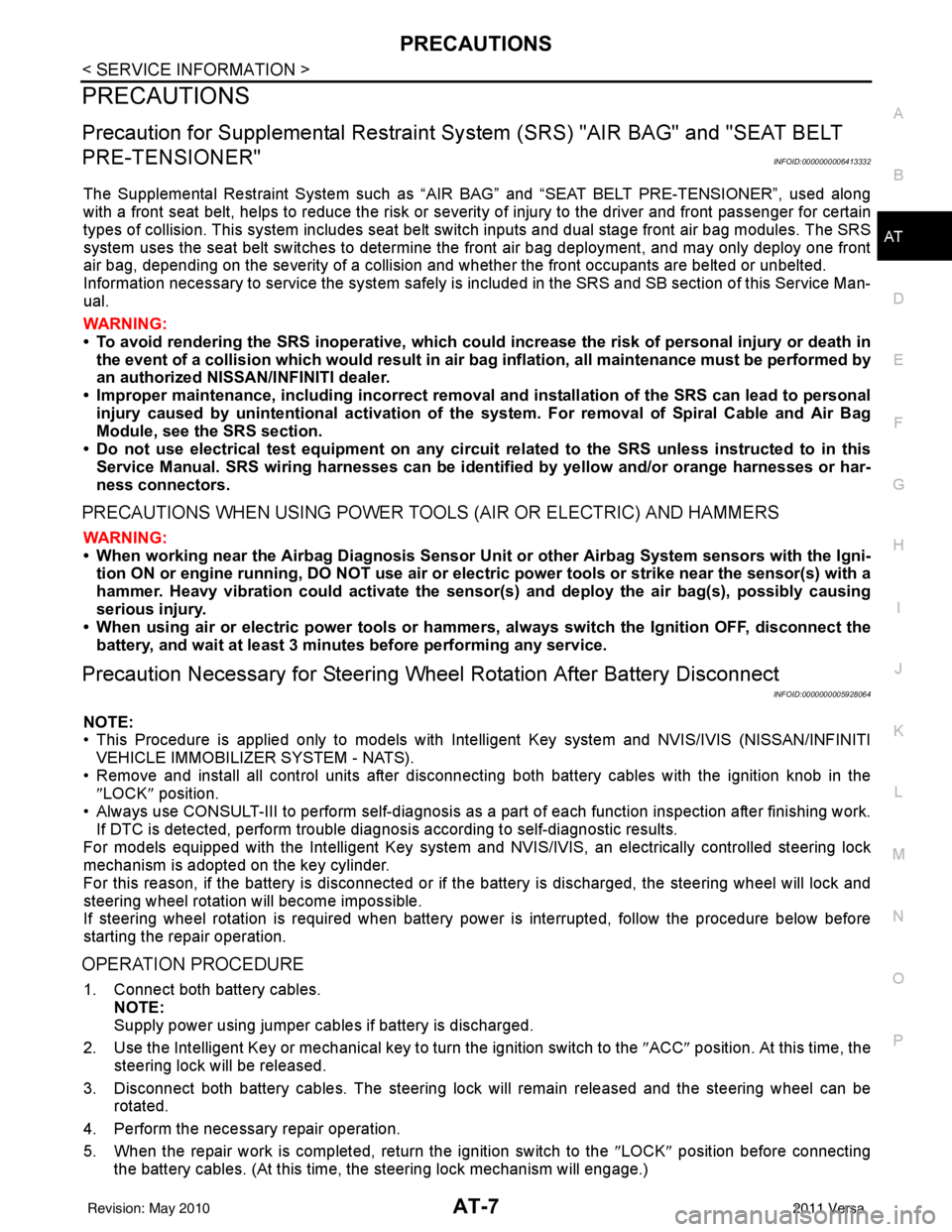 NISSAN LATIO 2011  Service Owners Manual PRECAUTIONSAT-7
< SERVICE INFORMATION >
DE
F
G H
I
J
K L
M A
B
AT
N
O P
PRECAUTIONS
Precaution for Supplemental  Restraint System (SRS) "AIR BAG" and "SEAT BELT 
PRE-TENSIONER"
INFOID:0000000006413332