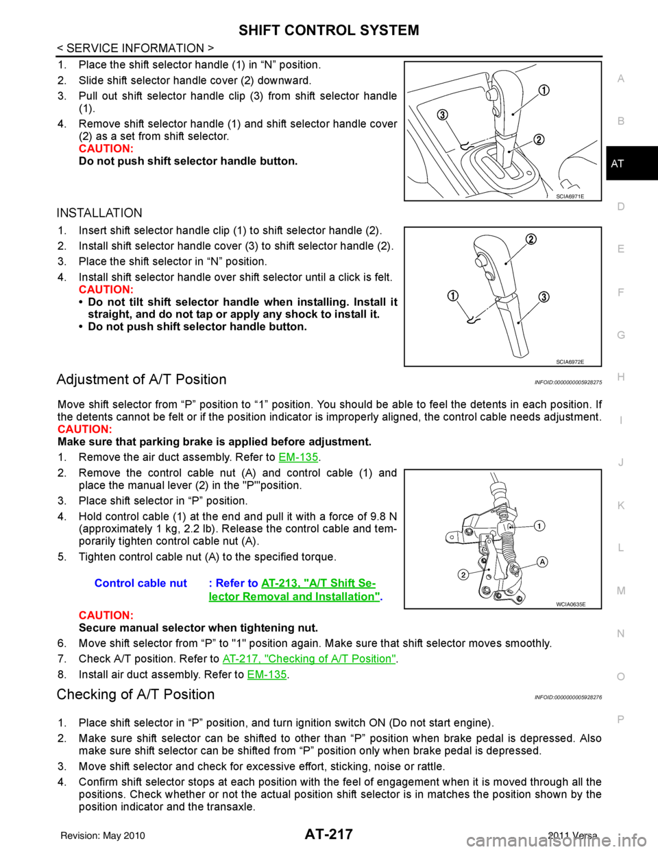 NISSAN LATIO 2011  Service Repair Manual SHIFT CONTROL SYSTEMAT-217
< SERVICE INFORMATION >
DE
F
G H
I
J
K L
M A
B
AT
N
O P
1. Place the shift selector handle (1) in “N” position.
2. Slide shift selector handle cover (2) downward.
3. Pul