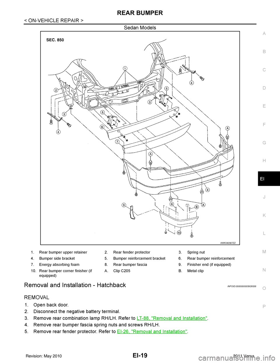 NISSAN LATIO 2011  Service Repair Manual REAR BUMPEREI-19
< ON-VEHICLE REPAIR >
C
DE
F
G H
J
K L
M A
B
EI
N
O P
Sedan Models
Removal and Installation - HatchbackINFOID:0000000005929556
REMOVAL
1. Open back door.
2. Disconnect the negative ba