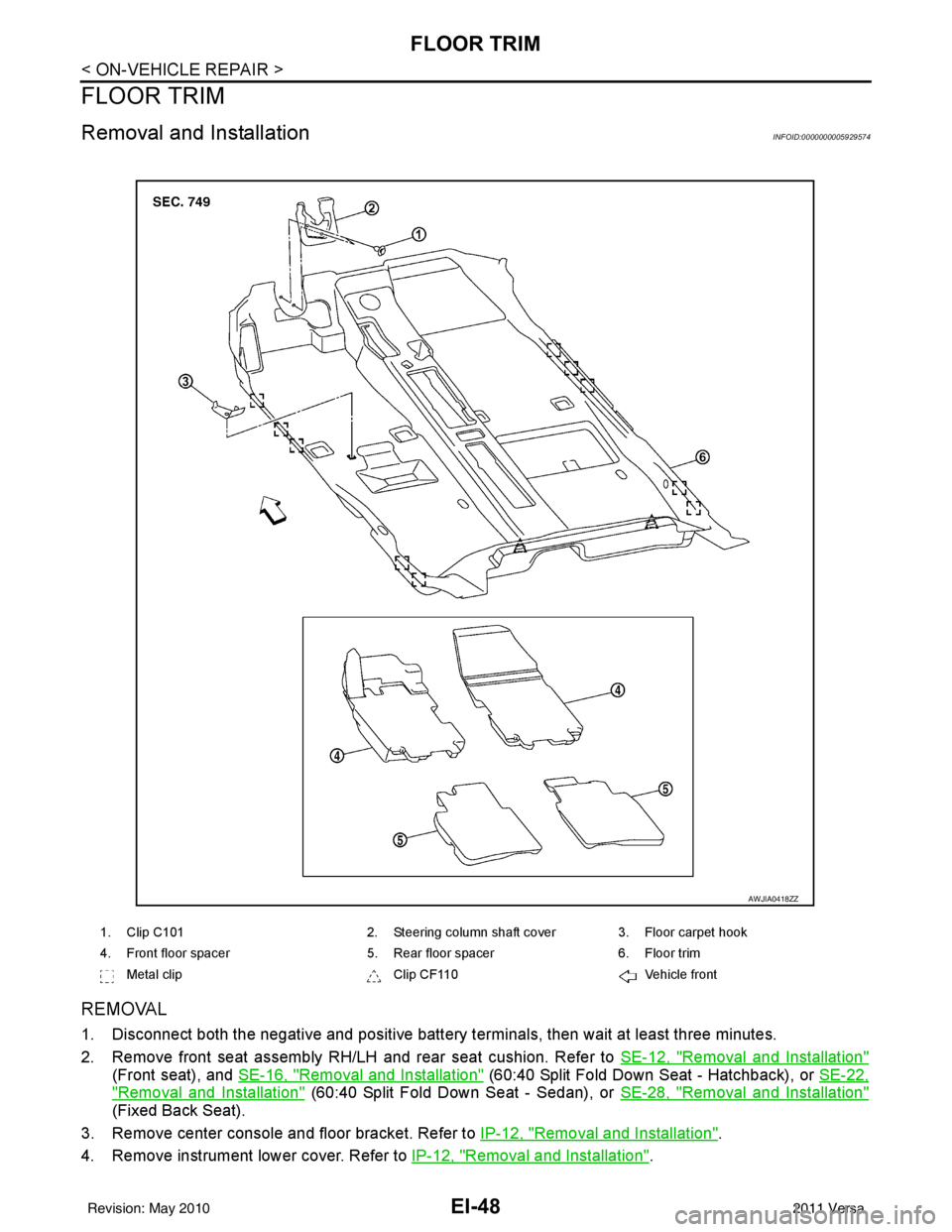 NISSAN LATIO 2011 Service Repair Manual EI-48
< ON-VEHICLE REPAIR >
FLOOR TRIM
FLOOR TRIM
Removal and InstallationINFOID:0000000005929574
REMOVAL
1. Disconnect both the negative and positive battery terminals, then wait at least three minut NISSAN LATIO 2011 Service Repair Manual EI-48
< ON-VEHICLE REPAIR >
FLOOR TRIM
FLOOR TRIM
Removal and InstallationINFOID:0000000005929574
REMOVAL
1. Disconnect both the negative and positive battery terminals, then wait at least three minut