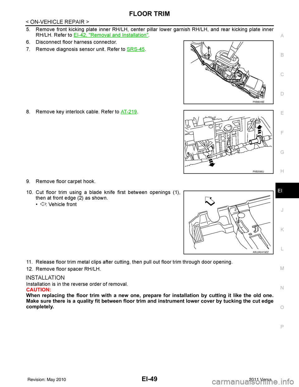 NISSAN LATIO 2011 Service Repair Manual FLOOR TRIMEI-49
< ON-VEHICLE REPAIR >
C
DE
F
G H
J
K L
M A
B
EI
N
O P
5. Remove front kicking plate inner RH/LH, center pillar lower garnish RH/LH, and rear kicking plate inner
RH/LH. Refer to EI-42 NISSAN LATIO 2011 Service Repair Manual FLOOR TRIMEI-49
< ON-VEHICLE REPAIR >
C
DE
F
G H
J
K L
M A
B
EI
N
O P
5. Remove front kicking plate inner RH/LH, center pillar lower garnish RH/LH, and rear kicking plate inner
RH/LH. Refer to EI-42