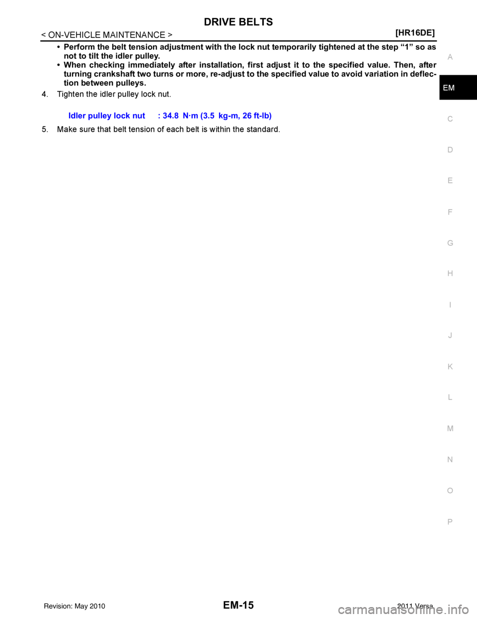 NISSAN LATIO 2011  Service Repair Manual DRIVE BELTSEM-15
< ON-VEHICLE MAINTENANCE > [HR16DE]
C
D
E
F
G H
I
J
K L
M A
EM
NP
O
• Perform the belt tension adjustment with the lock nut temporarily 
tightened at the step “1” so as
not to t