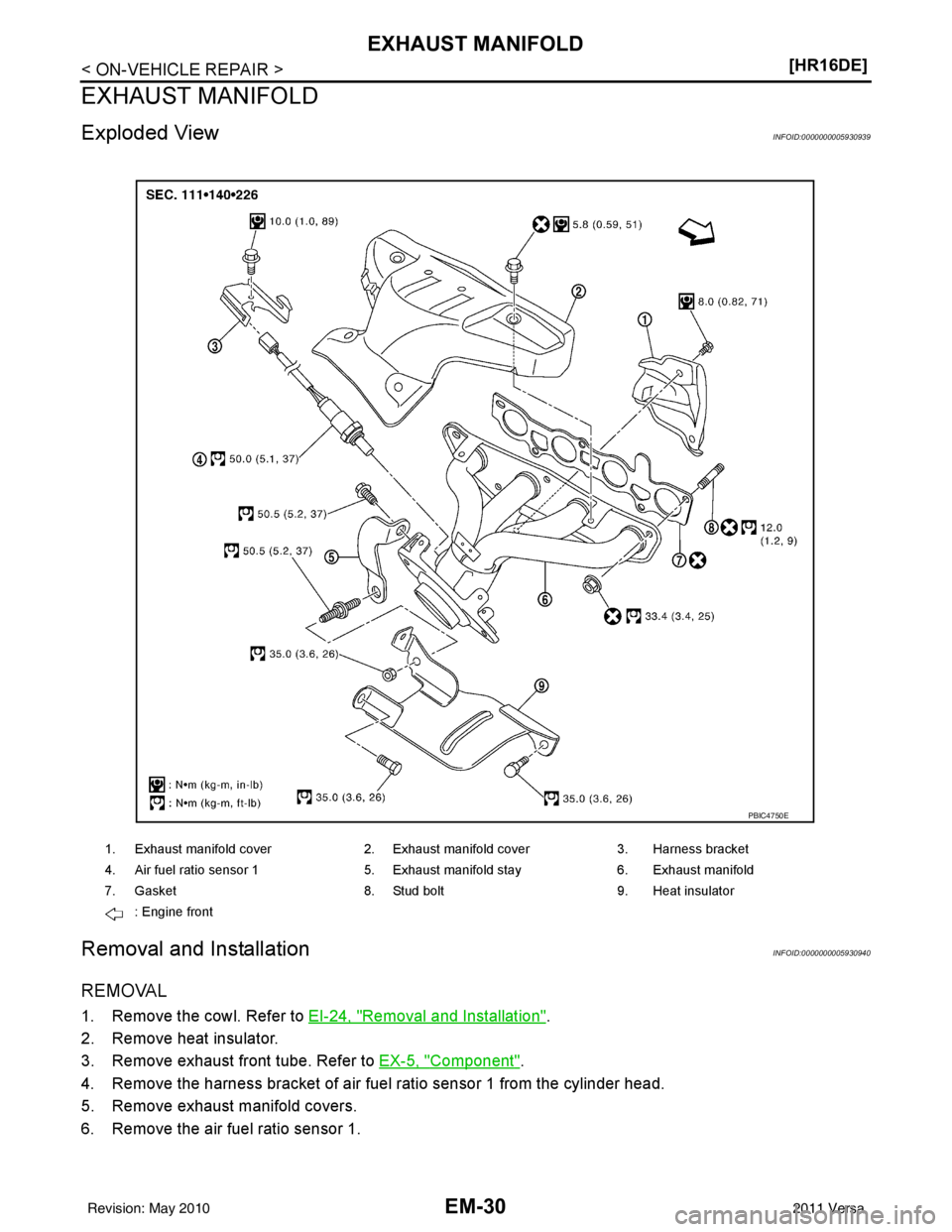 NISSAN LATIO 2011  Service Repair Manual EM-30
< ON-VEHICLE REPAIR >[HR16DE]
EXHAUST MANIFOLD
EXHAUST MANIFOLD
Exploded ViewINFOID:0000000005930939
Removal and InstallationINFOID:0000000005930940
REMOVAL
1. Remove the cowl. Refer to 
EI-24, 