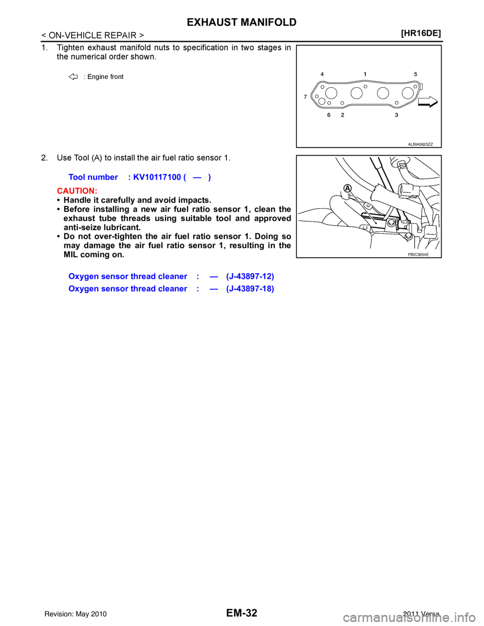 NISSAN LATIO 2011  Service Repair Manual EM-32
< ON-VEHICLE REPAIR >[HR16DE]
EXHAUST MANIFOLD
1. Tighten exhaust manifold nuts to specification in two stages in
the numerical order shown.
2. Use Tool (A) to install the air fuel ratio sensor 