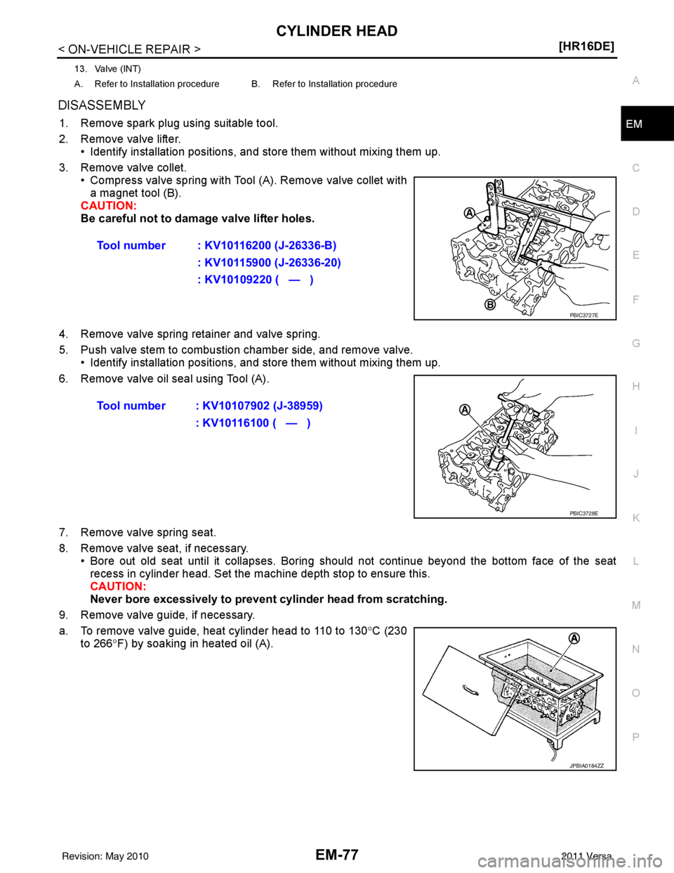 NISSAN LATIO 2011  Service Repair Manual CYLINDER HEADEM-77
< ON-VEHICLE REPAIR > [HR16DE]
C
D
E
F
G H
I
J
K L
M A
EM
NP
O
DISASSEMBLY
1. Remove spark plug using suitable tool.
2. Remove valve lifter.
• Identify installation positions, and