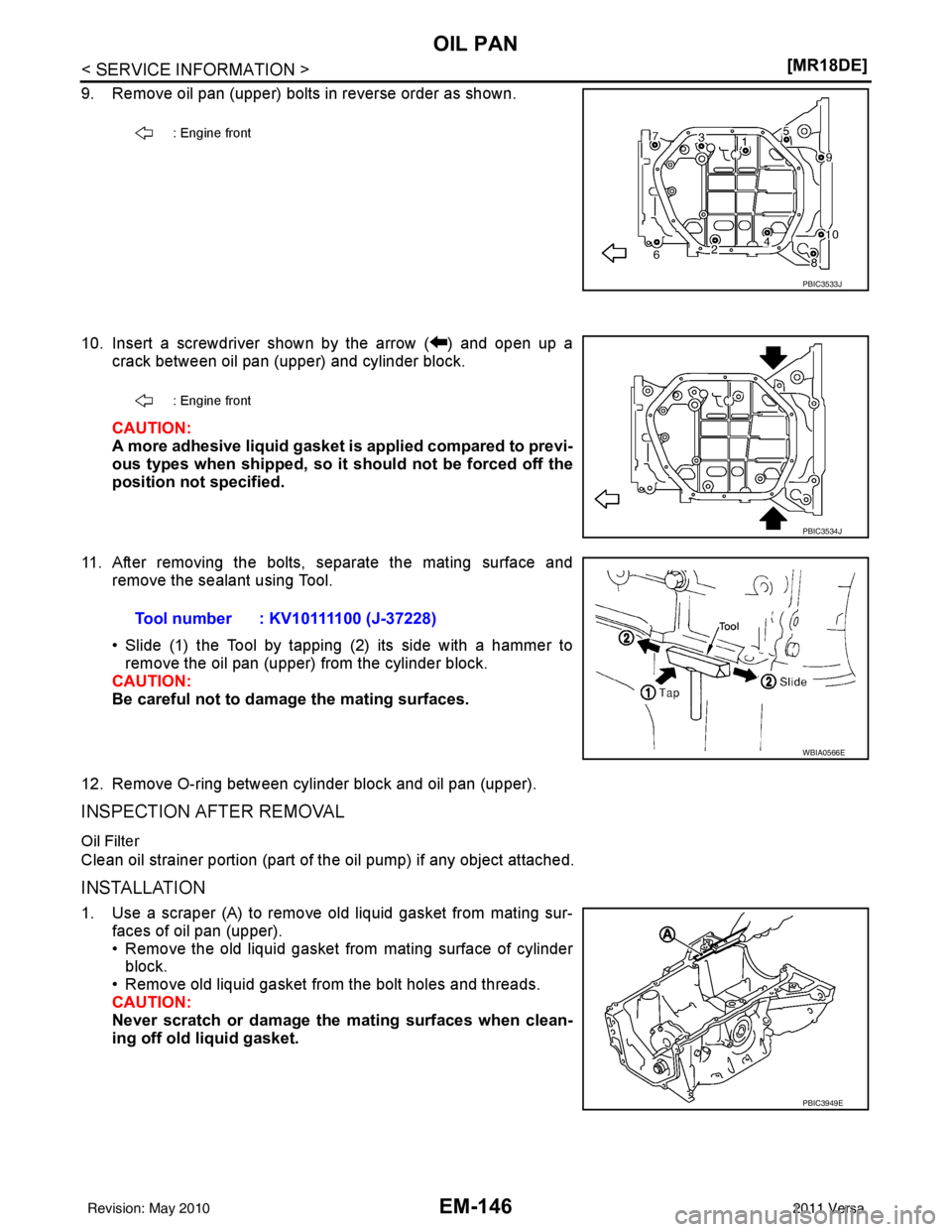 NISSAN LATIO 2011  Service Repair Manual EM-146
< SERVICE INFORMATION >[MR18DE]
OIL PAN
9. Remove oil pan (upper) bolts in reverse order as shown.
10. Insert a screwdriver shown by the arrow ( ) and open up a
crack between oil pan (upper) an