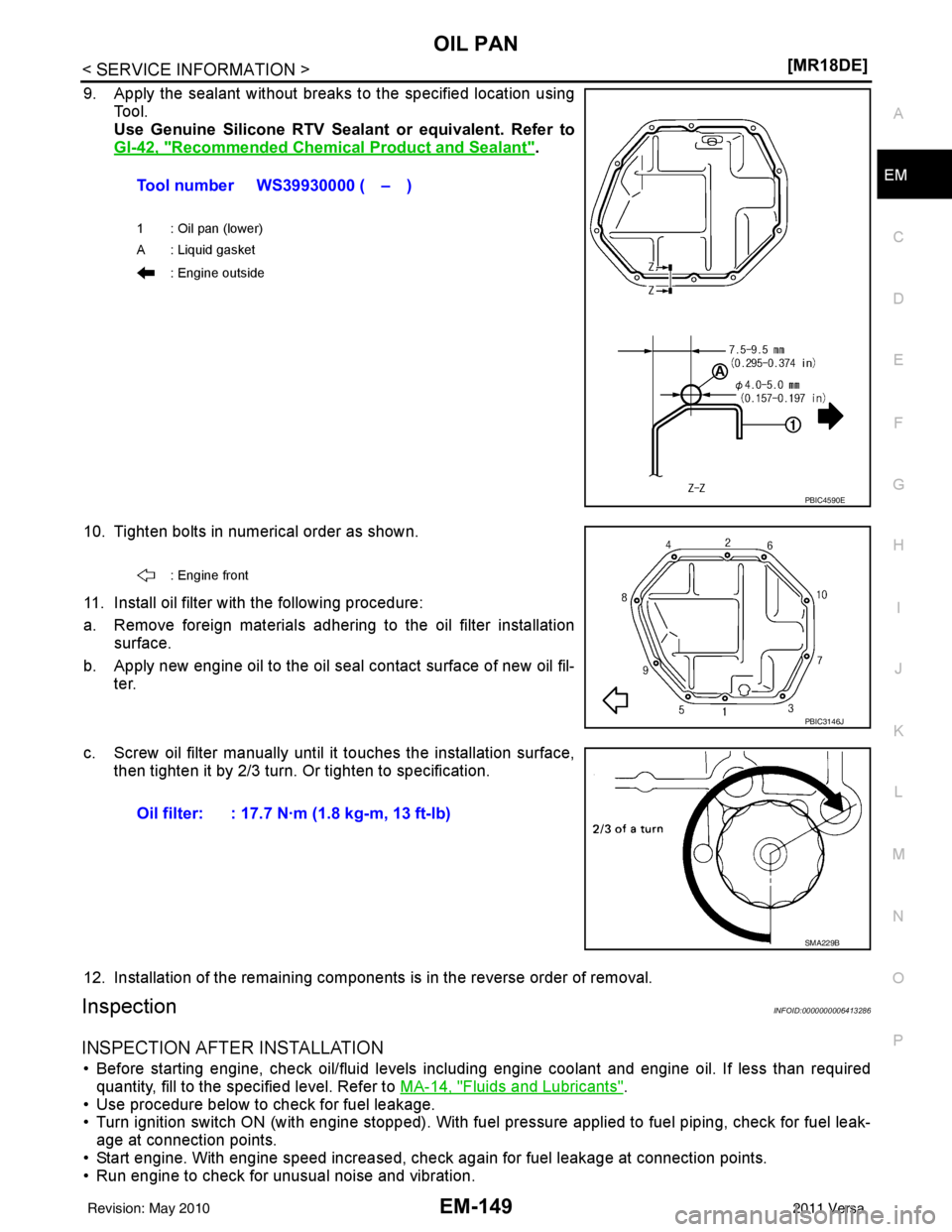 NISSAN LATIO 2011  Service Repair Manual OIL PANEM-149
< SERVICE INFORMATION > [MR18DE]
C
D
E
F
G H
I
J
K L
M A
EM
NP
O
9. Apply the sealant without breaks to the specified location using
Tool. 
Use Genuine Silicone RTV Seal ant or equivalen