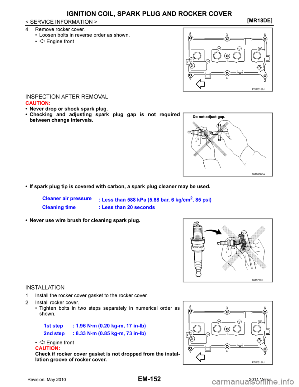 NISSAN LATIO 2011  Service Repair Manual EM-152
< SERVICE INFORMATION >[MR18DE]
IGNITION COIL, SPARK PLUG AND ROCKER COVER
4. Remove rocker cover.
• Loosen bolts in reverse order as shown.
•  Engine front
INSPECTION AFTER REMOVAL
CAUTION