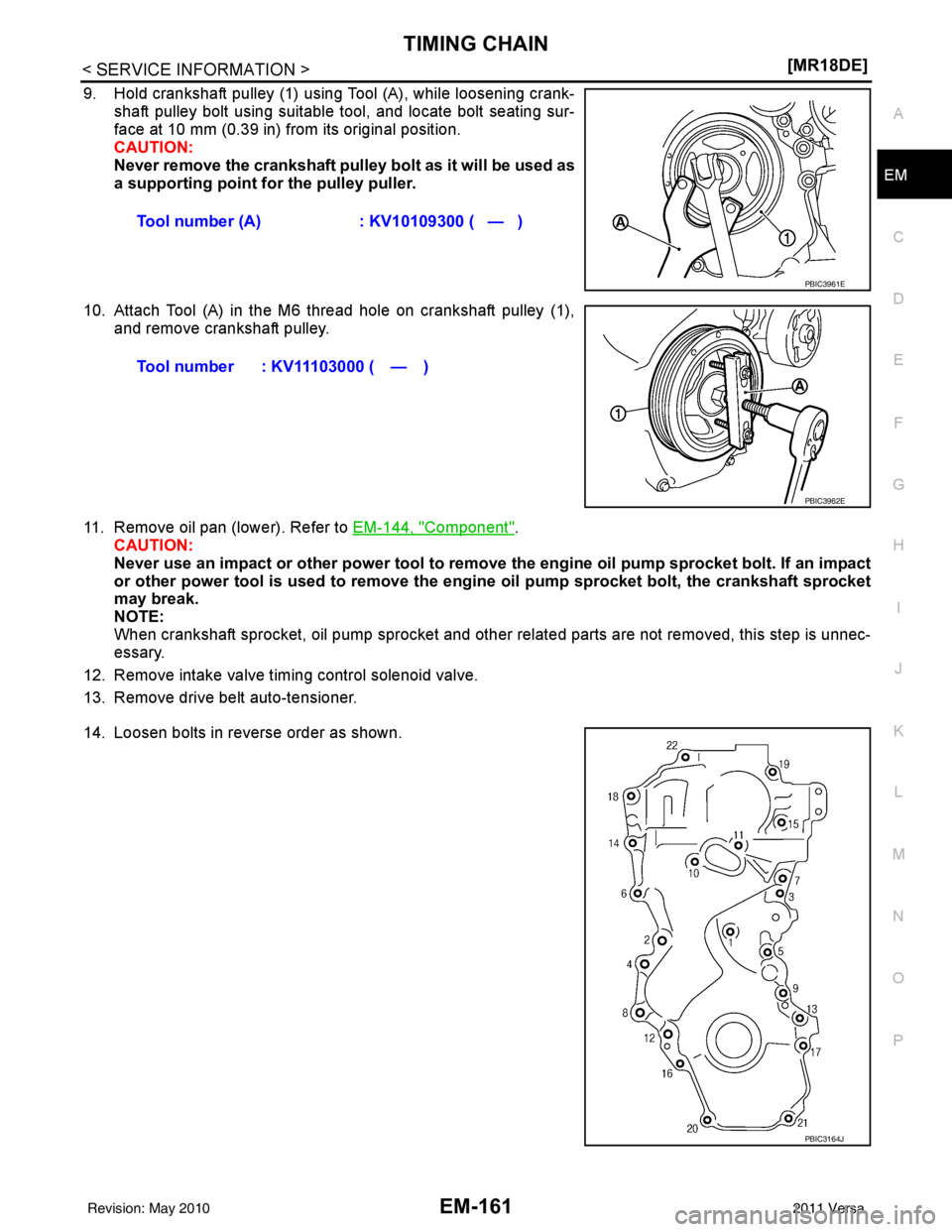 NISSAN LATIO 2011  Service Repair Manual TIMING CHAINEM-161
< SERVICE INFORMATION > [MR18DE]
C
D
E
F
G H
I
J
K L
M A
EM
NP
O
9. Hold crankshaft pulley (1) using Tool (A), while loosening crank-
shaft pulley bolt using suitable tool, and loca