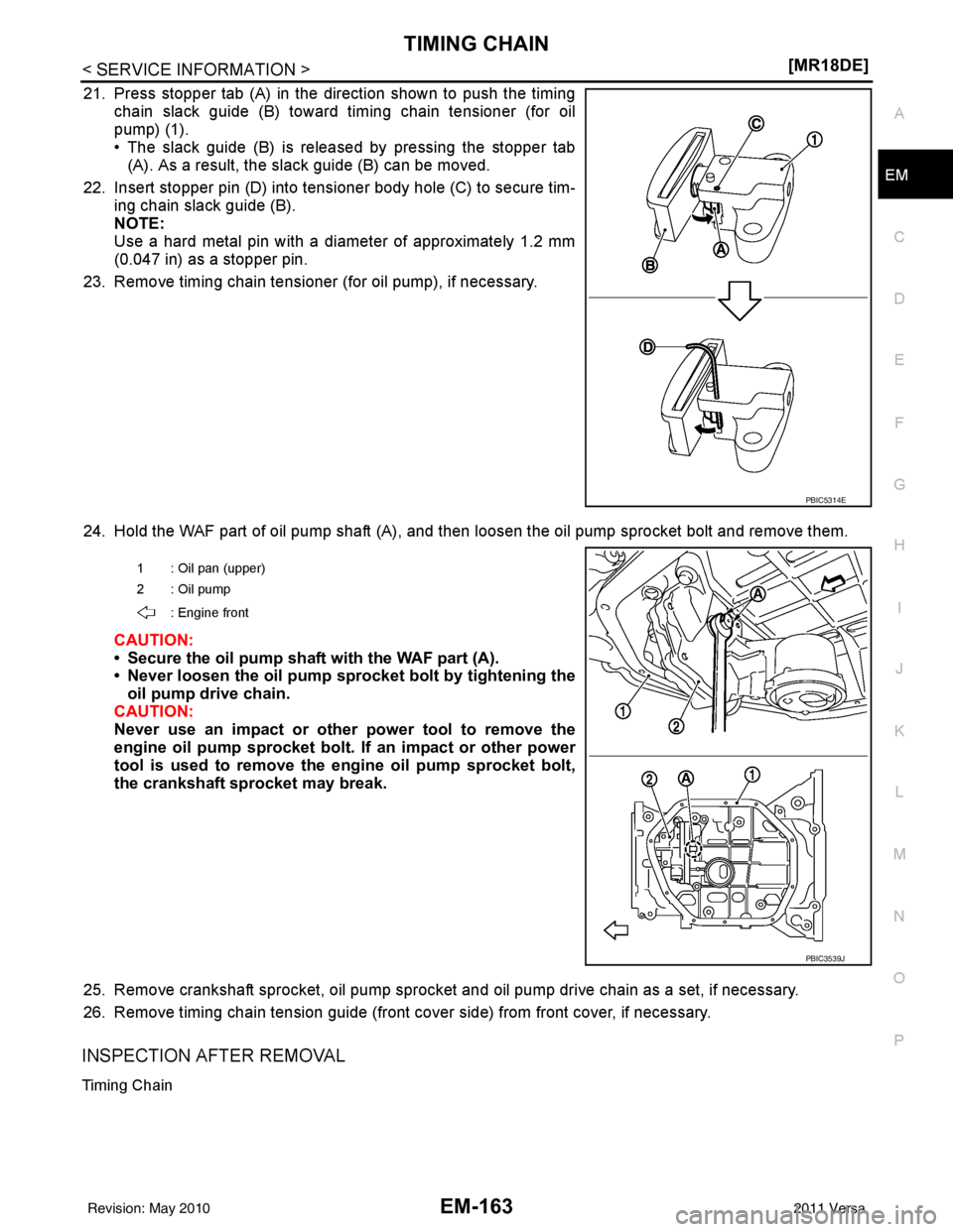 NISSAN LATIO 2011  Service Repair Manual TIMING CHAINEM-163
< SERVICE INFORMATION > [MR18DE]
C
D
E
F
G H
I
J
K L
M A
EM
NP
O
21. Press stopper tab (A) in the direction shown to push the timing
chain slack guide (B) toward ti ming chain tensi