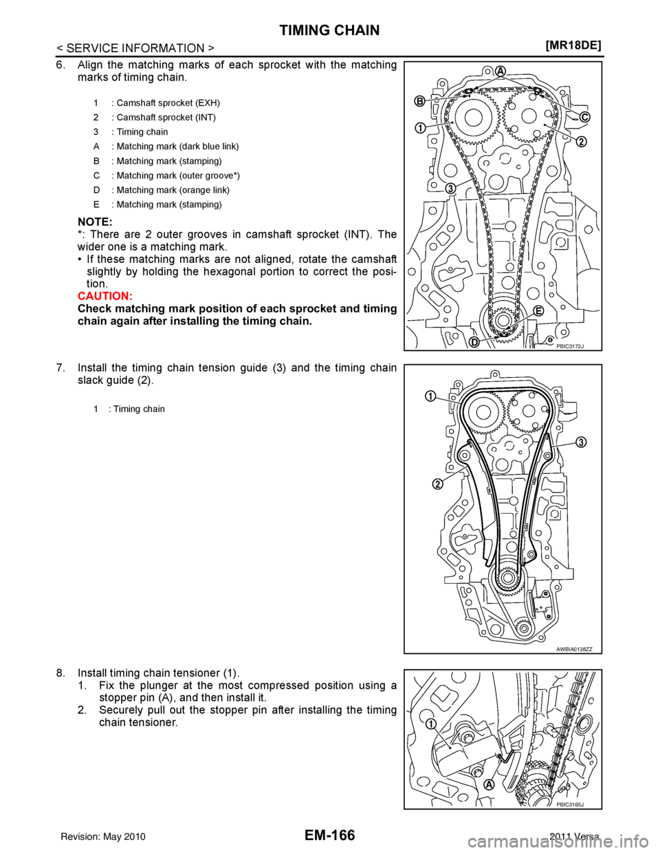 NISSAN LATIO 2011  Service Repair Manual EM-166
< SERVICE INFORMATION >[MR18DE]
TIMING CHAIN
6. Align the matching marks of each sprocket with the matching
marks of timing chain.
NOTE:
*: There are 2 outer grooves in camshaft sprocket (INT).