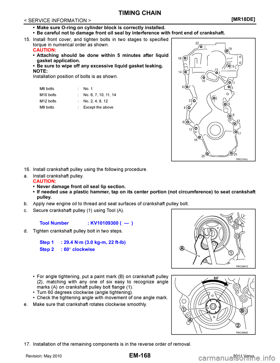 NISSAN LATIO 2011  Service Repair Manual EM-168
< SERVICE INFORMATION >[MR18DE]
TIMING CHAIN
• Make sure O-ring on cylinder block is correctly installed.
• Be careful not to damage front oil seal by
 interference with front end of cranks