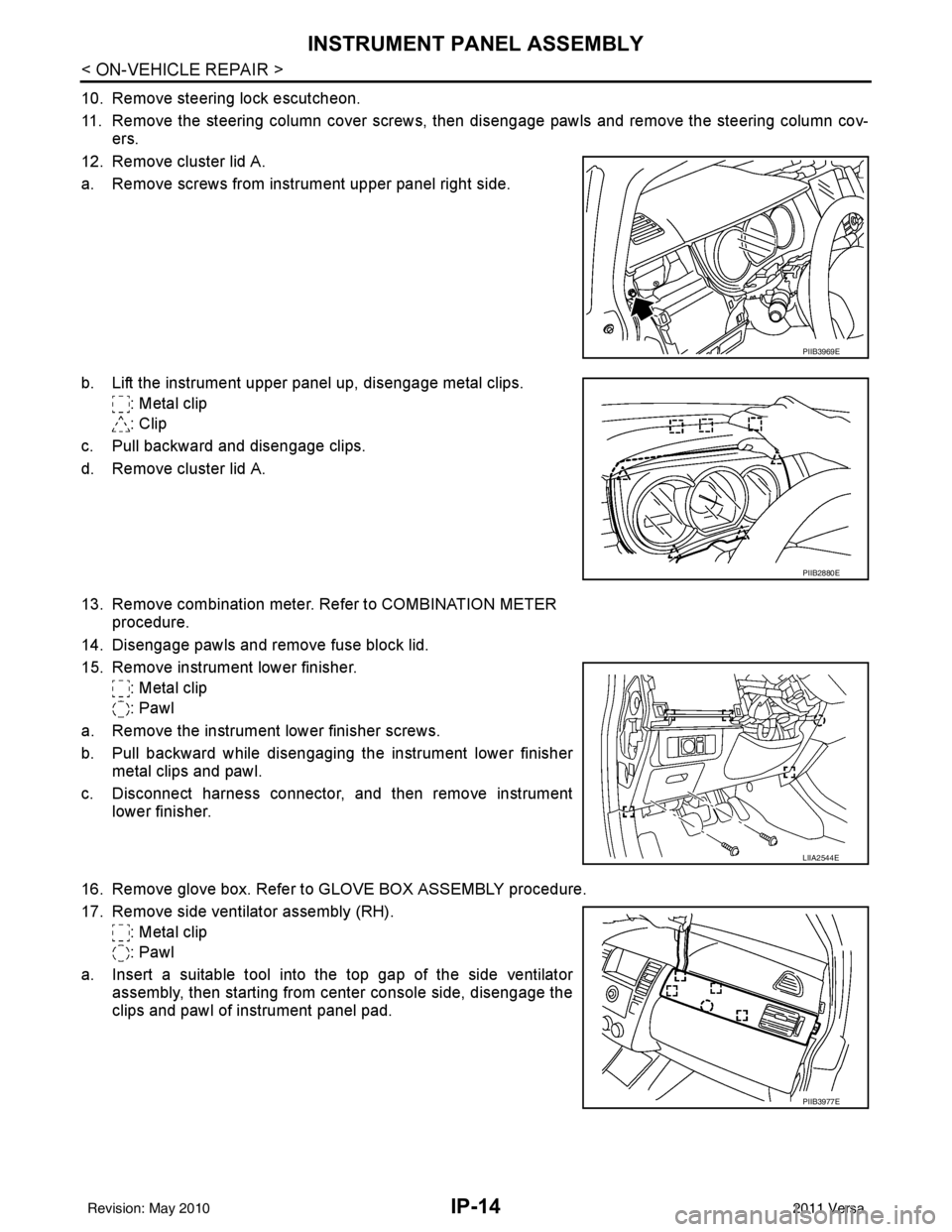 NISSAN LATIO 2011  Service Repair Manual IP-14
< ON-VEHICLE REPAIR >
INSTRUMENT PANEL ASSEMBLY
10. Remove steering lock escutcheon.
11. Remove the steering column cover screws, then disengage pawls and remove the steering column cov-
ers.
12