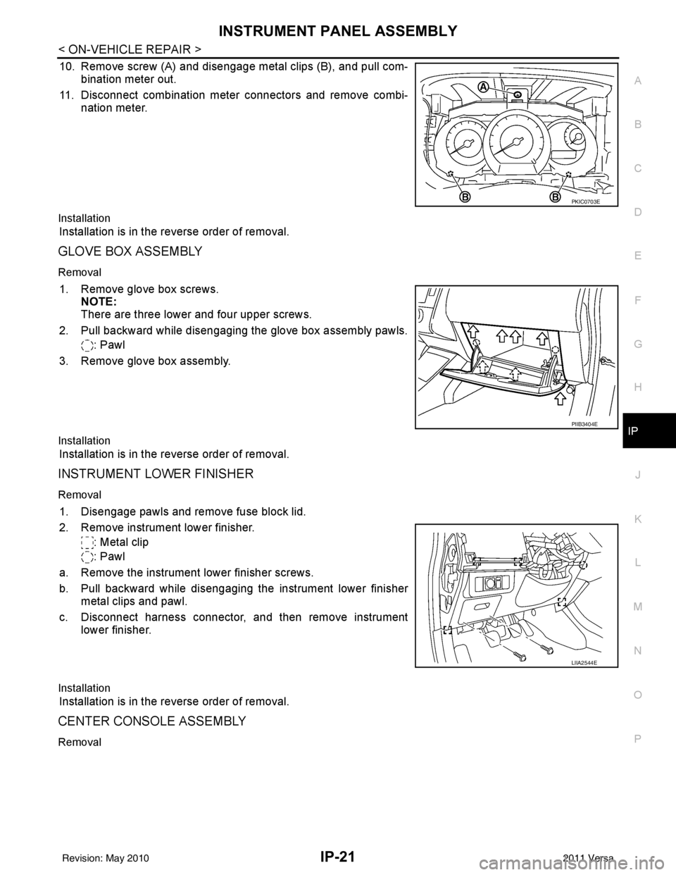 NISSAN LATIO 2011 Service Repair Manual INSTRUMENT PANEL ASSEMBLYIP-21
< ON-VEHICLE REPAIR >
C
DE
F
G H
J
K L
M A
B
IP
N
O P
10. Remove screw (A) and disengage metal clips (B), and pull com- bination meter out.
11. Disconnect combination me NISSAN LATIO 2011 Service Repair Manual INSTRUMENT PANEL ASSEMBLYIP-21
< ON-VEHICLE REPAIR >
C
DE
F
G H
J
K L
M A
B
IP
N
O P
10. Remove screw (A) and disengage metal clips (B), and pull com- bination meter out.
11. Disconnect combination me