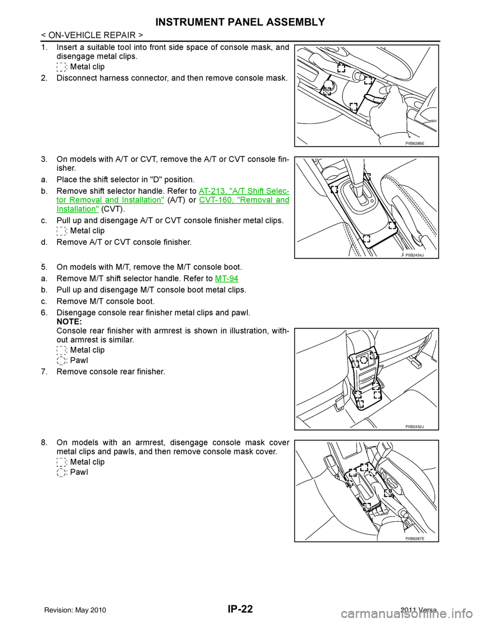 NISSAN LATIO 2011 Service Repair Manual IP-22
< ON-VEHICLE REPAIR >
INSTRUMENT PANEL ASSEMBLY
1. Insert a suitable tool into front side space of console mask, anddisengage metal clips.
: Metal clip
2. Disconnect harness connector, and then NISSAN LATIO 2011 Service Repair Manual IP-22
< ON-VEHICLE REPAIR >
INSTRUMENT PANEL ASSEMBLY
1. Insert a suitable tool into front side space of console mask, anddisengage metal clips.
: Metal clip
2. Disconnect harness connector, and then
