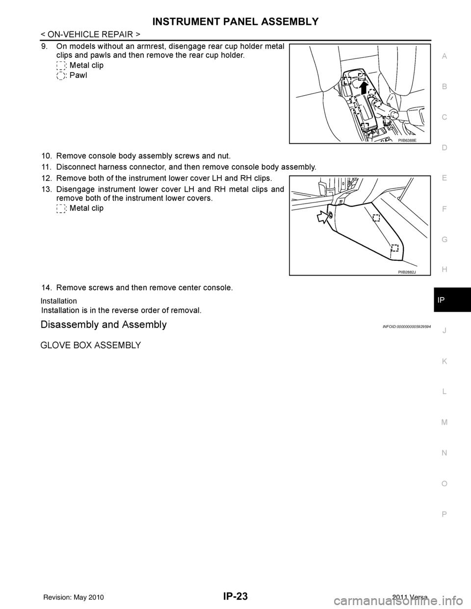 NISSAN LATIO 2011 Service Repair Manual INSTRUMENT PANEL ASSEMBLYIP-23
< ON-VEHICLE REPAIR >
C
DE
F
G H
J
K L
M A
B
IP
N
O P
9. On models without an armrest, disengage rear cup holder metal
clips and pawls and then remove the rear cup hold NISSAN LATIO 2011 Service Repair Manual INSTRUMENT PANEL ASSEMBLYIP-23
< ON-VEHICLE REPAIR >
C
DE
F
G H
J
K L
M A
B
IP
N
O P
9. On models without an armrest, disengage rear cup holder metal
clips and pawls and then remove the rear cup hold
