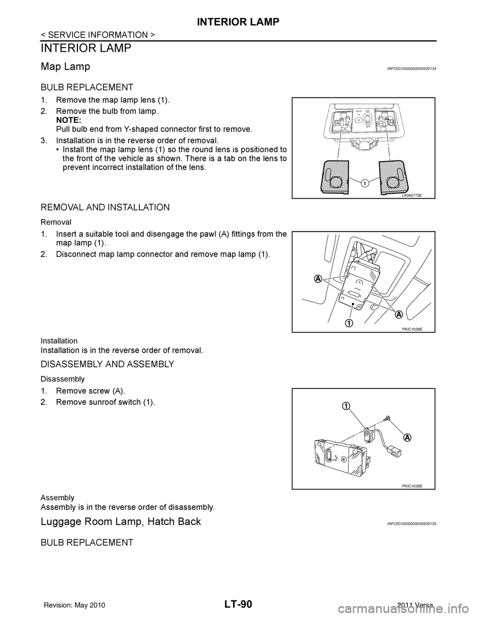 NISSAN LATIO 2011  Service Repair Manual LT-90
< SERVICE INFORMATION >
INTERIOR LAMP
INTERIOR LAMP
Map LampINFOID:0000000005929134
BULB REPLACEMENT
1. Remove the map lamp lens (1).
2. Remove the bulb from lamp.NOTE:
Pull bulb end from Y-shap