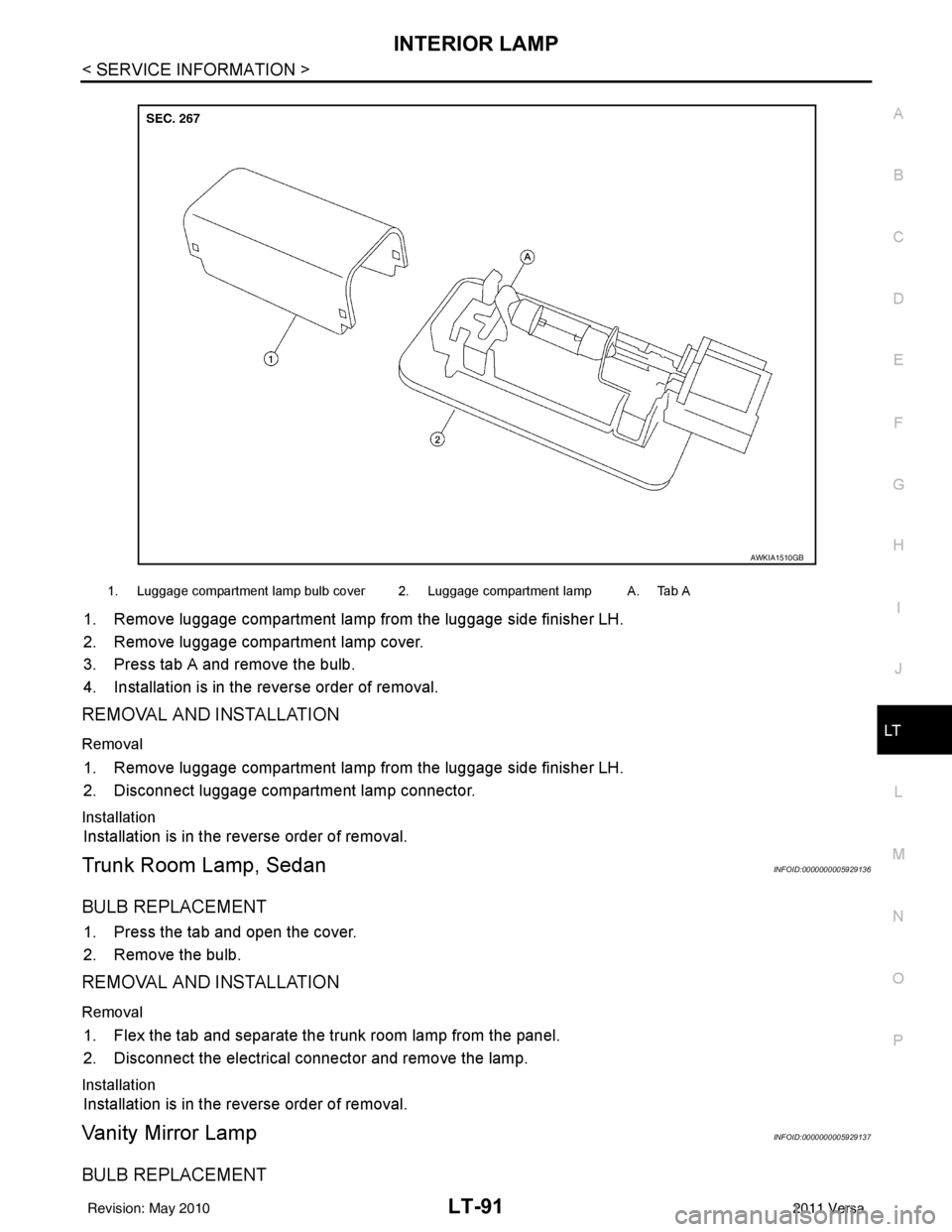 NISSAN LATIO 2011  Service Repair Manual INTERIOR LAMPLT-91
< SERVICE INFORMATION >
C
DE
F
G H
I
J
L
M A
B
LT
N
O P
1. Remove luggage compartment lamp from the luggage side finisher LH.
2. Remove luggage compartment lamp cover.
3. Press tab 