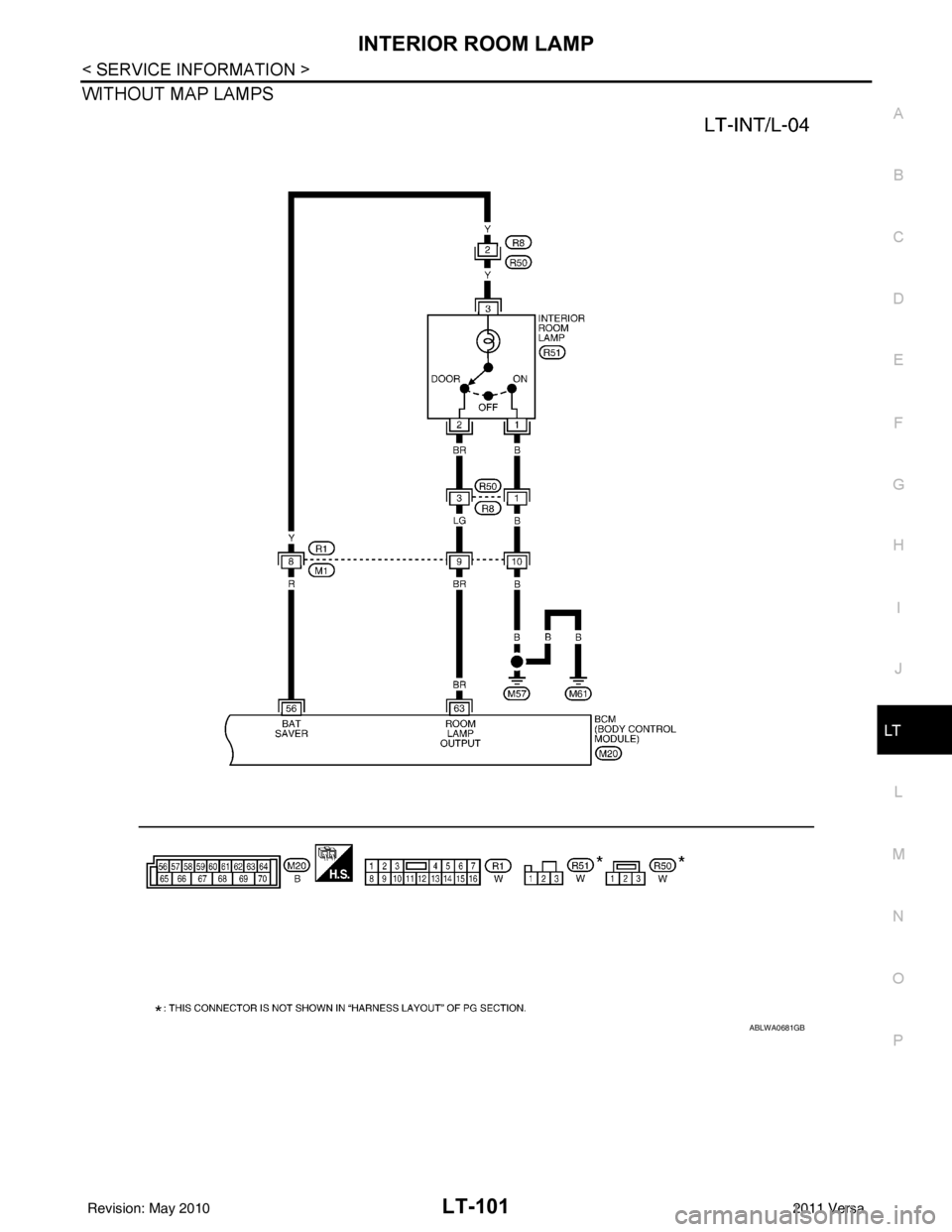 NISSAN LATIO 2011  Service Repair Manual INTERIOR ROOM LAMPLT-101
< SERVICE INFORMATION >
C
DE
F
G H
I
J
L
M A
B
LT
N
O P
WITHOUT MAP LAMPS
ABLWA0681GB
Revision: May 2010 2011 Versa 