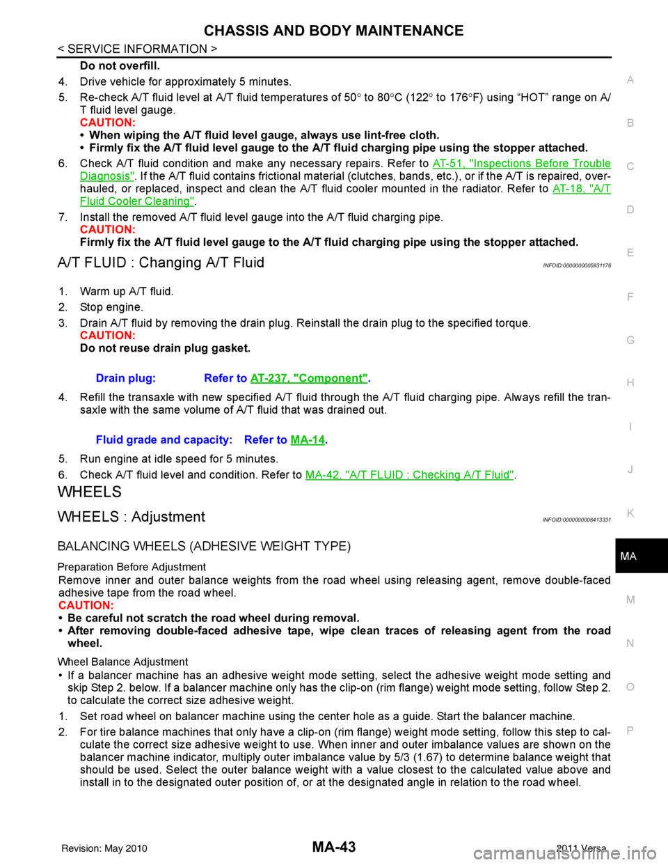 NISSAN LATIO 2011  Service Repair Manual CHASSIS AND BODY MAINTENANCEMA-43
< SERVICE INFORMATION >
C
DE
F
G H
I
J
K
M A
B
MA
N
O P
Do not overfill.
4. Drive vehicle for approximately 5 minutes.
5. Re-check A/T fluid level at  A/T fluid tempe