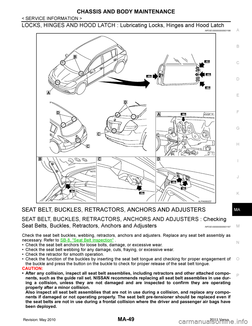 NISSAN LATIO 2011  Service Repair Manual CHASSIS AND BODY MAINTENANCEMA-49
< SERVICE INFORMATION >
C
DE
F
G H
I
J
K
M A
B
MA
N
O P
LOCKS, HINGES AND HOOD  LATCH : Lubricating Locks, Hinges and Hood Latch
INFOID:0000000005931186
SEAT BELT, BU