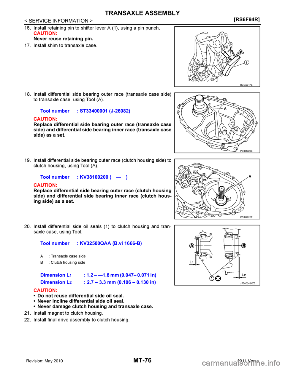 NISSAN LATIO 2011  Service Repair Manual MT-76
< SERVICE INFORMATION >[RS6F94R]
TRANSAXLE ASSEMBLY
16. Install retaining pin to shifter lever A (1), using a pin punch.
CAUTION:
Never reuse retaining pin.
17. Install shim to transaxle case.
1