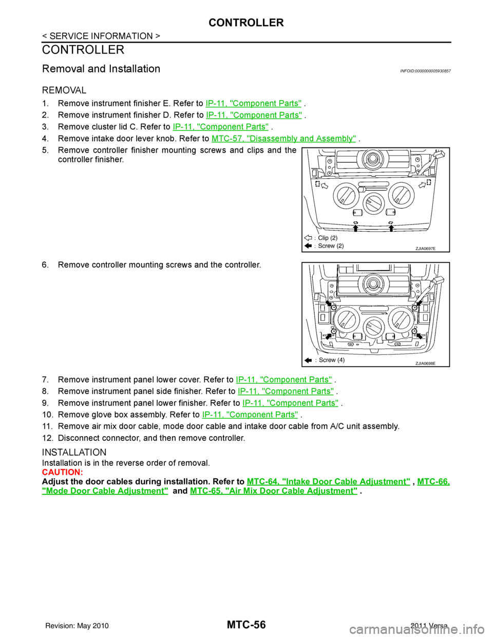 NISSAN LATIO 2011 Service Repair Manual MTC-56
< SERVICE INFORMATION >
CONTROLLER
CONTROLLER
Removal and InstallationINFOID:0000000005930857
REMOVAL
1. Remove instrument finisher E. Refer to IP-11, "Component Parts" .
2. Remove instrument f NISSAN LATIO 2011 Service Repair Manual MTC-56
< SERVICE INFORMATION >
CONTROLLER
CONTROLLER
Removal and InstallationINFOID:0000000005930857
REMOVAL
1. Remove instrument finisher E. Refer to IP-11, "Component Parts" .
2. Remove instrument f