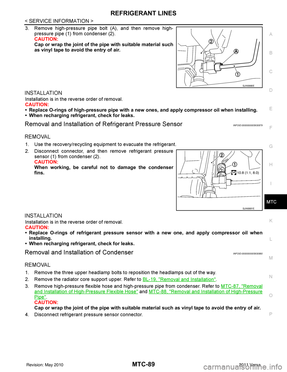 NISSAN LATIO 2011 Service Repair Manual REFRIGERANT LINESMTC-89
< SERVICE INFORMATION >
C
DE
F
G H
I
K L
M A
B
MTC
N
O P
3. Remove high-pressure pipe bolt (A), and then remove high- pressure pipe (1) from condenser (2).
CAUTION:
Cap or wrap NISSAN LATIO 2011 Service Repair Manual REFRIGERANT LINESMTC-89
< SERVICE INFORMATION >
C
DE
F
G H
I
K L
M A
B
MTC
N
O P
3. Remove high-pressure pipe bolt (A), and then remove high- pressure pipe (1) from condenser (2).
CAUTION:
Cap or wrap